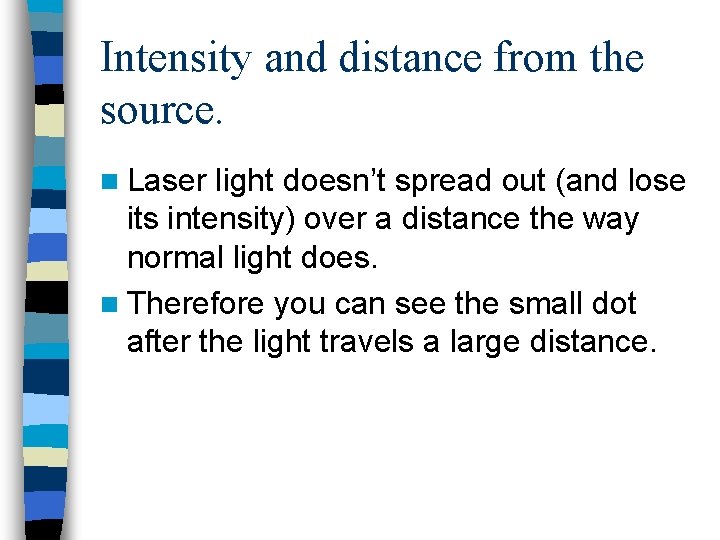 Intensity and distance from the source. n Laser light doesn’t spread out (and lose