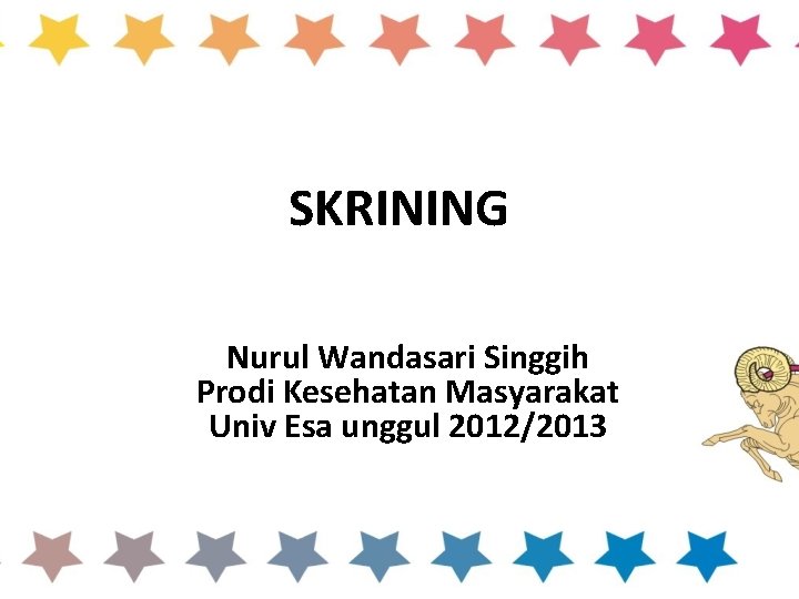 SKRINING Nurul Wandasari Singgih Prodi Kesehatan Masyarakat Univ Esa unggul 2012/2013 