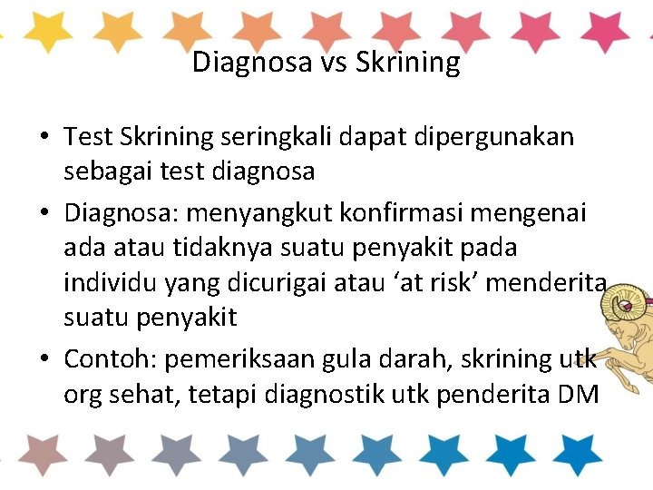 Diagnosa vs Skrining • Test Skrining seringkali dapat dipergunakan sebagai test diagnosa • Diagnosa: