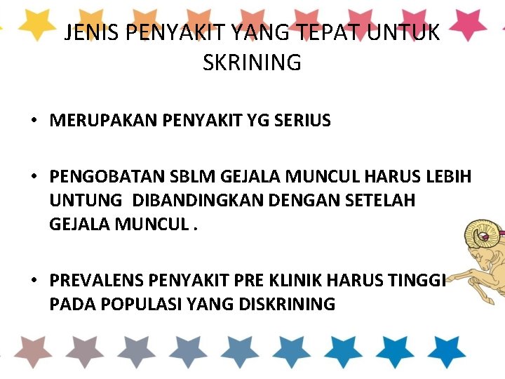 JENIS PENYAKIT YANG TEPAT UNTUK SKRINING • MERUPAKAN PENYAKIT YG SERIUS • PENGOBATAN SBLM