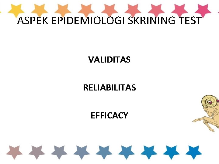 ASPEK EPIDEMIOLOGI SKRINING TEST VALIDITAS RELIABILITAS EFFICACY 