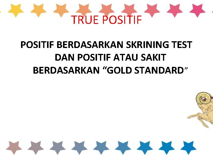 TRUE POSITIF BERDASARKAN SKRINING TEST DAN POSITIF ATAU SAKIT BERDASARKAN “GOLD STANDARD” 