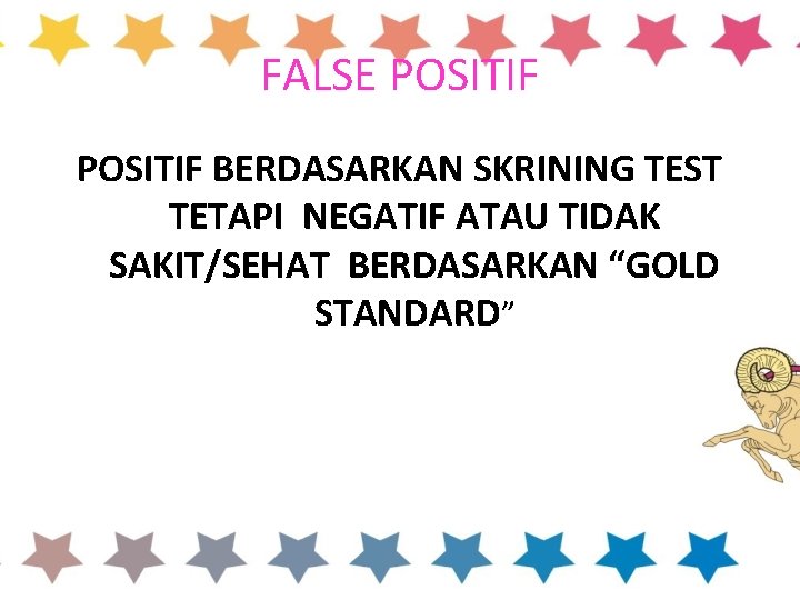 FALSE POSITIF BERDASARKAN SKRINING TEST TETAPI NEGATIF ATAU TIDAK SAKIT/SEHAT BERDASARKAN “GOLD STANDARD” 