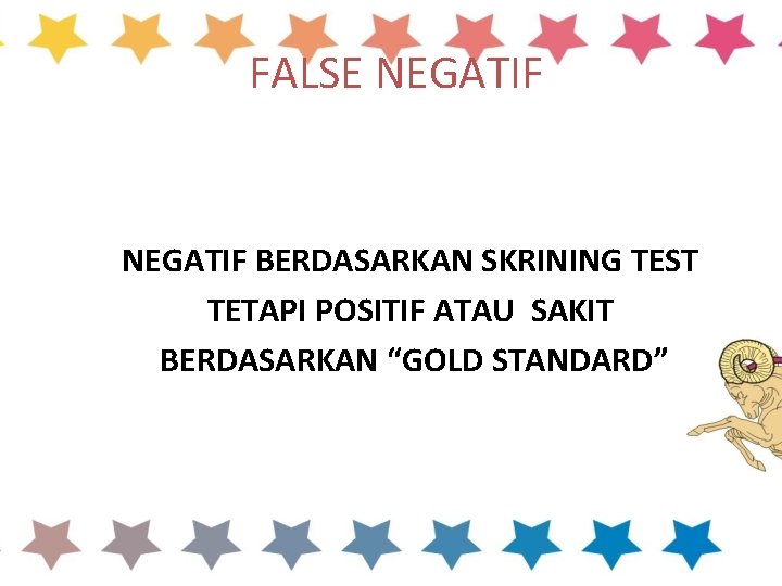 FALSE NEGATIF BERDASARKAN SKRINING TEST TETAPI POSITIF ATAU SAKIT BERDASARKAN “GOLD STANDARD” 