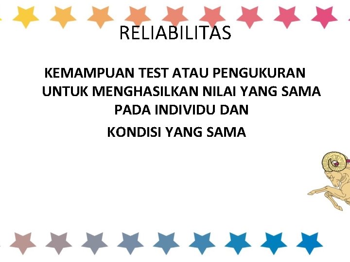 RELIABILITAS KEMAMPUAN TEST ATAU PENGUKURAN UNTUK MENGHASILKAN NILAI YANG SAMA PADA INDIVIDU DAN KONDISI