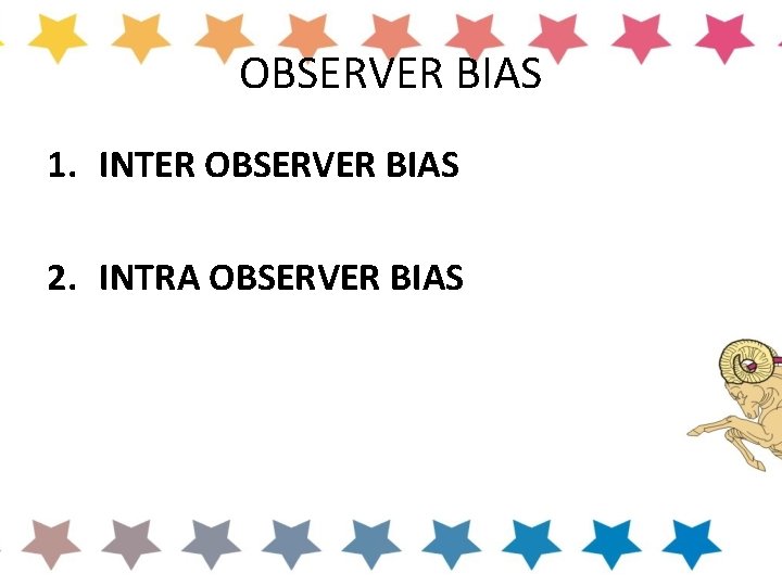 OBSERVER BIAS 1. INTER OBSERVER BIAS 2. INTRA OBSERVER BIAS 