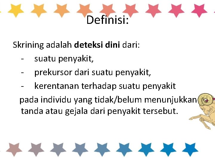 Definisi: Skrining adalah deteksi dini dari: - suatu penyakit, - prekursor dari suatu penyakit,