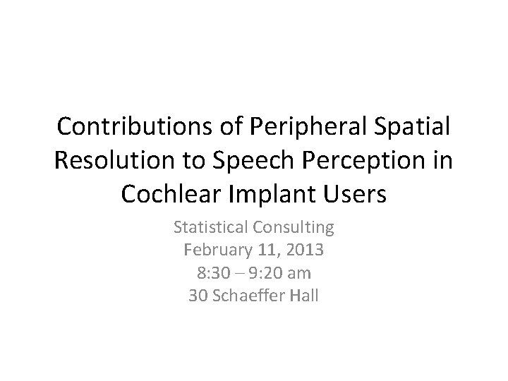 Contributions of Peripheral Spatial Resolution to Speech Perception in Cochlear Implant Users Statistical Consulting