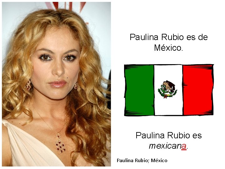 Paulina Rubio es de México. Paulina Rubio es mexicana. Paulina Rubio; México 