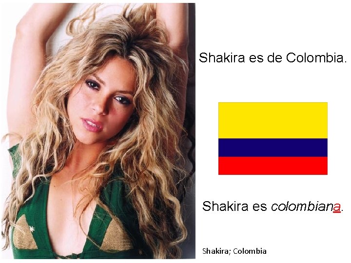 Shakira es de Colombia. Shakira es colombiana. Shakira; Colombia 