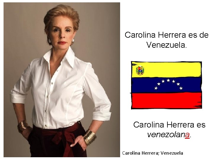 Carolina Herrera es de Venezuela. Carolina Herrera es venezolana. Carolina Herrera; Venezuela 