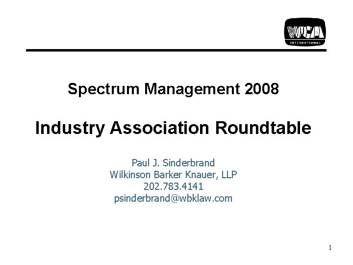 Spectrum Management 2008 Industry Association Roundtable Paul J. Sinderbrand Wilkinson Barker Knauer, LLP 202.