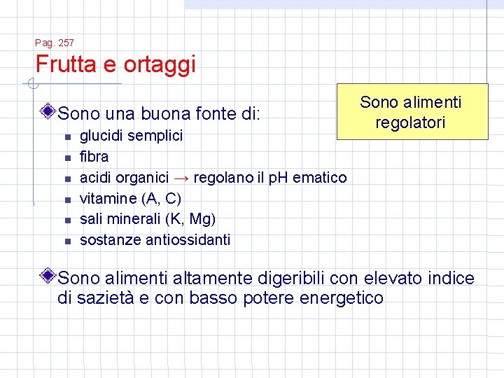 Pag. 257 Frutta e ortaggi Sono una buona fonte di: glucidi semplici fibra acidi