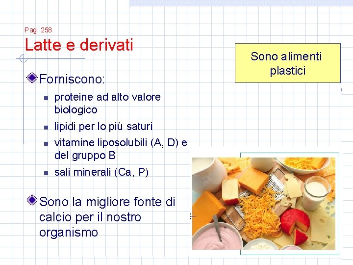 Pag. 258 Latte e derivati Forniscono: proteine ad alto valore biologico lipidi per lo