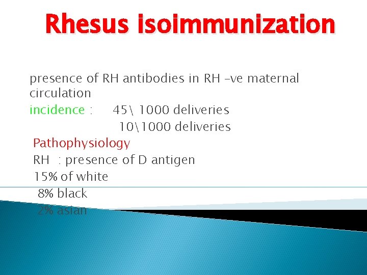 Rhesus isoimmunization presence of RH antibodies in RH –ve maternal circulation incidence : 45