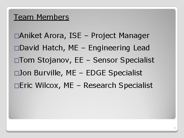 Team Members �Aniket Arora, ISE – Project Manager �David Hatch, ME – Engineering Lead