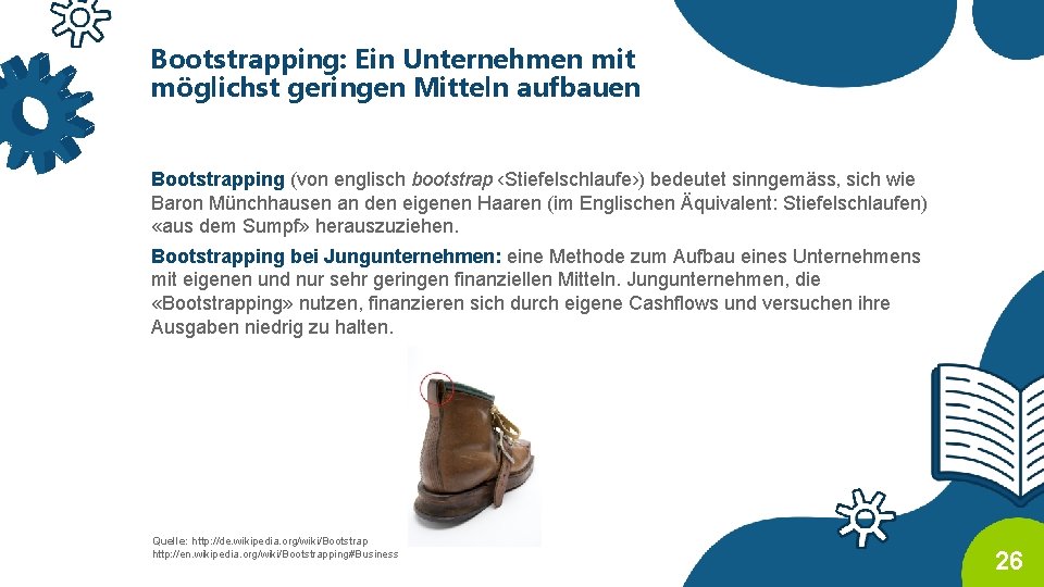 Bootstrapping: Ein Unternehmen mit möglichst geringen Mitteln aufbauen Bootstrapping (von englisch bootstrap ‹Stiefelschlaufe›) bedeutet