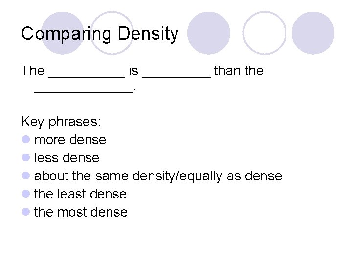 Comparing Density The _____ is _____ than the _______. Key phrases: l more dense