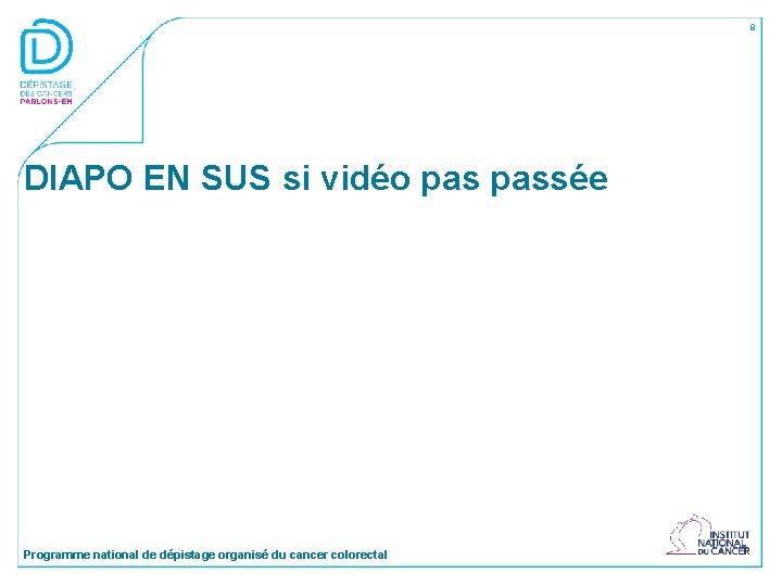 8 • DIAPO EN SUS si vidéo passée Programme national de dépistage organisé du