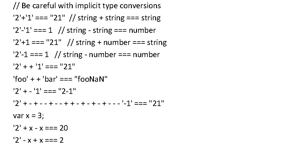 // Be careful with implicit type conversions '2'+'1' === "21" // string + string