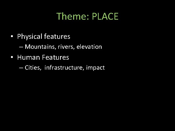 Theme: PLACE • Physical features – Mountains, rivers, elevation • Human Features – Cities, Theme: PLACE • Physical features – Mountains, rivers, elevation • Human Features – Cities,