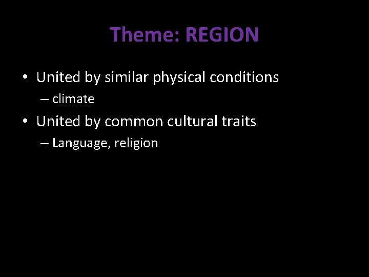 Theme: REGION • United by similar physical conditions – climate • United by common Theme: REGION • United by similar physical conditions – climate • United by common