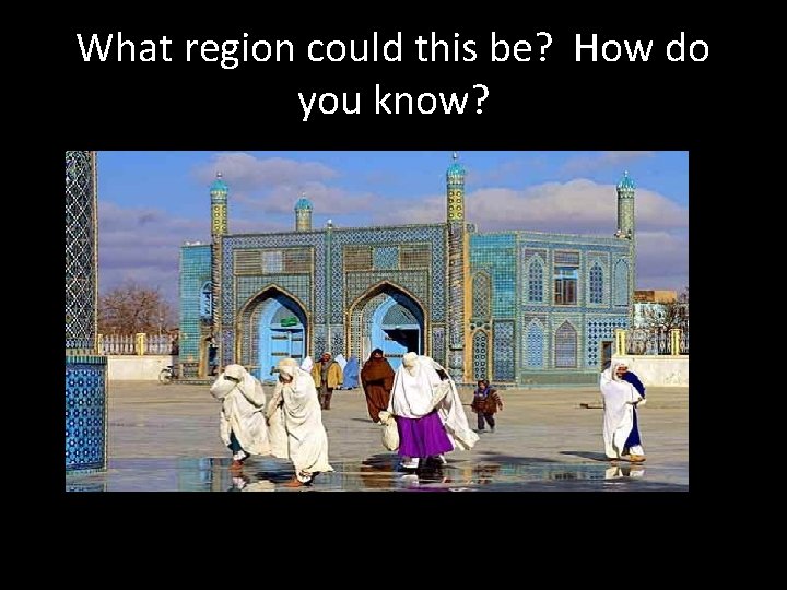 What region could this be? How do you know? What region could this be? How do you know?