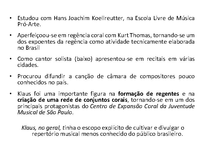  • Estudou com Hans Joachim Koellreutter, na Escola Livre de Música Pró-Arte. •