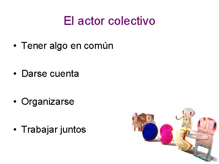 El actor colectivo • Tener algo en común • Darse cuenta • Organizarse •