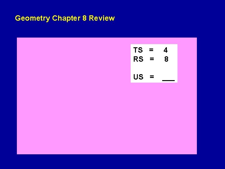 Geometry Chapter 8 Review TS = RS = 4 8 US = ___ Geometry Chapter 8 Review TS = RS = 4 8 US = ___