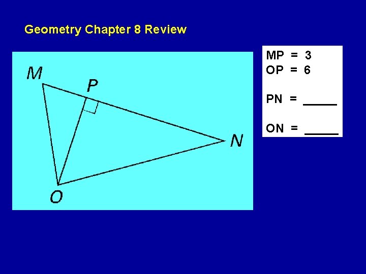 Geometry Chapter 8 Review MP = 3 OP = 6 PN = _____ ON Geometry Chapter 8 Review MP = 3 OP = 6 PN = _____ ON