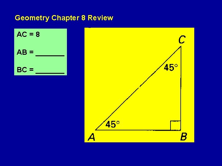 Geometry Chapter 8 Review AC = 8 AB = _______ BC = _______ Geometry Chapter 8 Review AC = 8 AB = _______ BC = _______