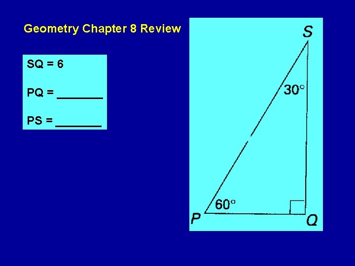 Geometry Chapter 8 Review SQ = 6 PQ = _______ PS = _______ Geometry Chapter 8 Review SQ = 6 PQ = _______ PS = _______
