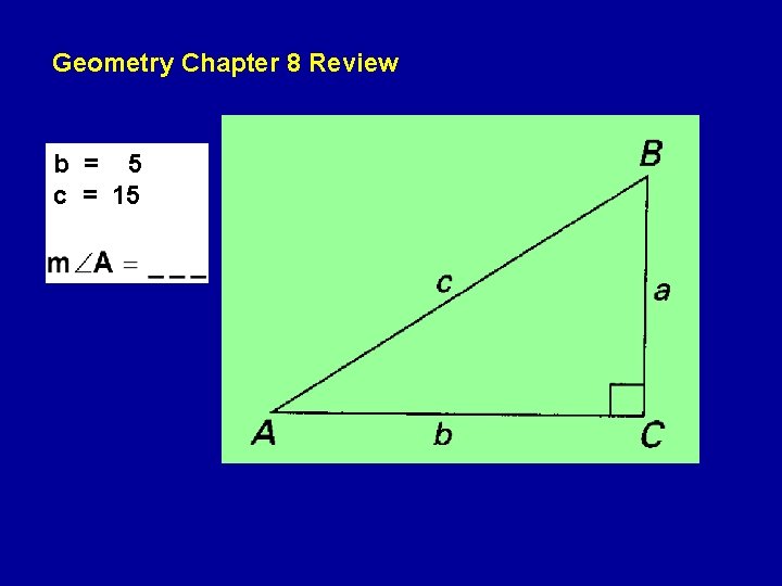 Geometry Chapter 8 Review b = 5 c = 15 Geometry Chapter 8 Review b = 5 c = 15