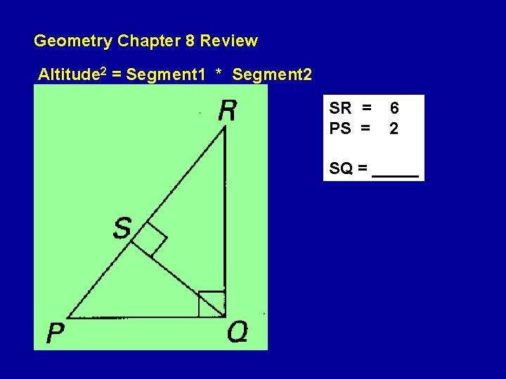 Geometry Chapter 8 Review Altitude 2 = Segment 1 * Segment 2 SR = Geometry Chapter 8 Review Altitude 2 = Segment 1 * Segment 2 SR =