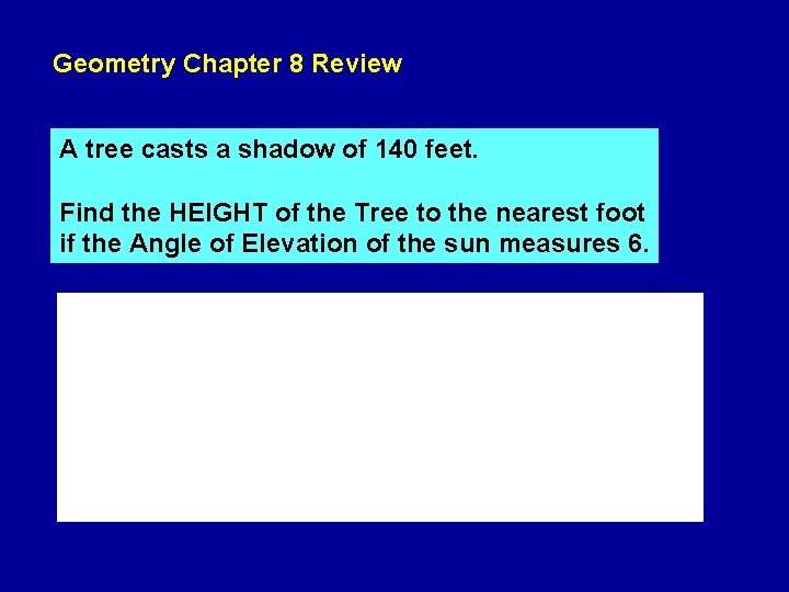 Geometry Chapter 8 Review A tree casts a shadow of 140 feet. Find the Geometry Chapter 8 Review A tree casts a shadow of 140 feet. Find the
