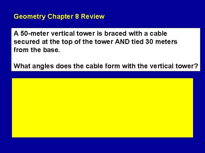Geometry Chapter 8 Review A 50 -meter vertical tower is braced with a cable Geometry Chapter 8 Review A 50 -meter vertical tower is braced with a cable