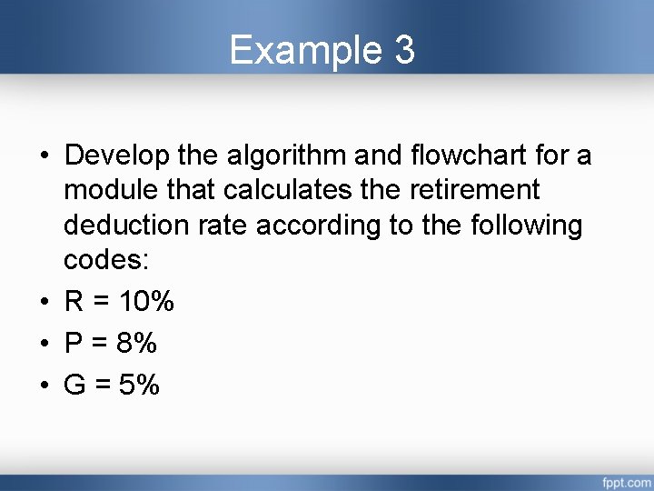 Example 3 • Develop the algorithm and flowchart for a module that calculates the