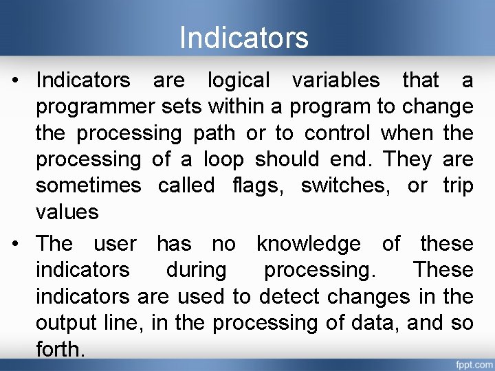 Indicators • Indicators are logical variables that a programmer sets within a program to