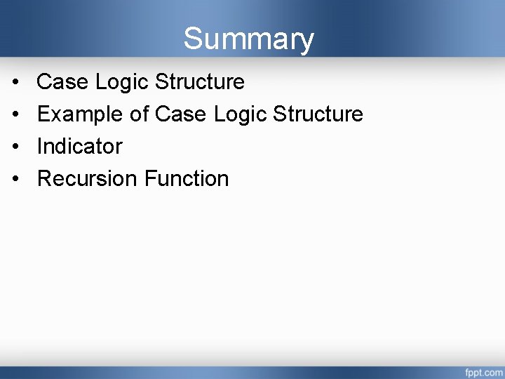 Summary • • Case Logic Structure Example of Case Logic Structure Indicator Recursion Function