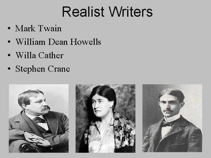 Realist Writers • • Mark Twain William Dean Howells Willa Cather Stephen Crane 