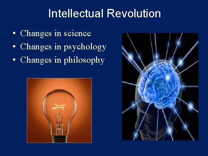 Intellectual Revolution • Changes in science • Changes in psychology • Changes in philosophy