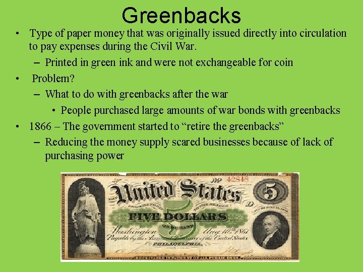 Greenbacks • Type of paper money that was originally issued directly into circulation to