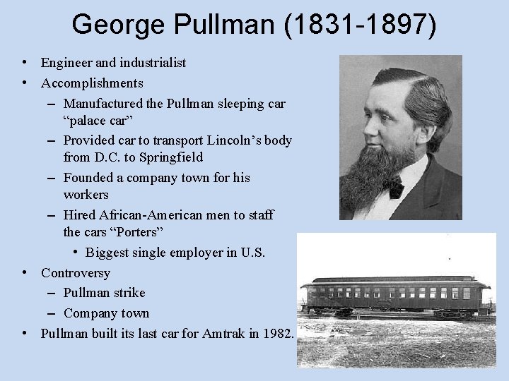 George Pullman (1831 -1897) • Engineer and industrialist • Accomplishments – Manufactured the Pullman