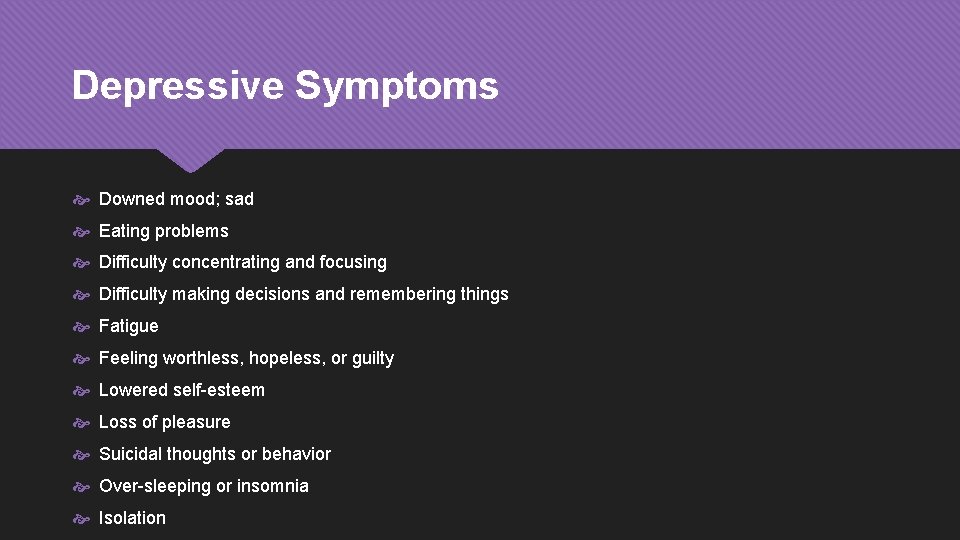 Depressive Symptoms Downed mood; sad Eating problems Difficulty concentrating and focusing Difficulty making decisions