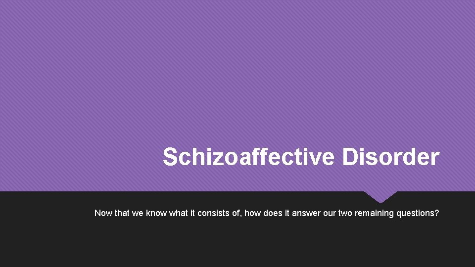 Schizoaffective Disorder Now that we know what it consists of, how does it answer