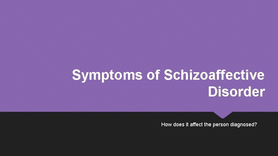 Symptoms of Schizoaffective Disorder How does it affect the person diagnosed? 