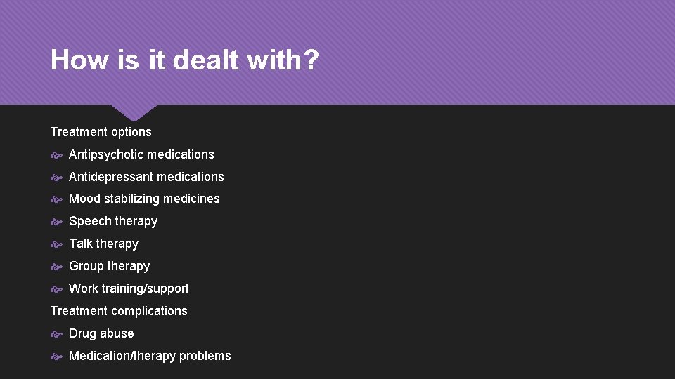 How is it dealt with? Treatment options Antipsychotic medications Antidepressant medications Mood stabilizing medicines