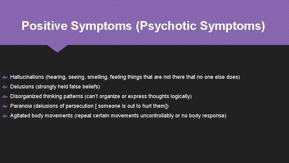 Positive Symptoms (Psychotic Symptoms) Hallucinations (hearing, seeing, smelling, feeling things that are not there