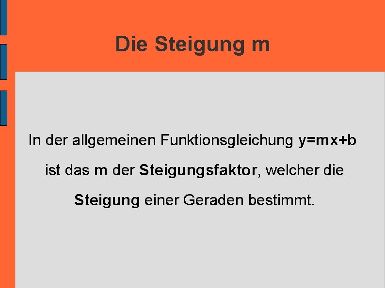 Die Steigung m In der allgemeinen Funktionsgleichung y=mx+b ist das m der Steigungsfaktor, welcher